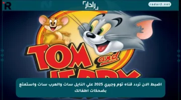 اضبط الآن تردد قناة توم وجيري 2025 على النايل سات والعرب سات واستمتع بضحكات أطفالك